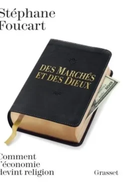 Des marchés et des dieux. Comment l'économie devint religion, Stéphane Foucart