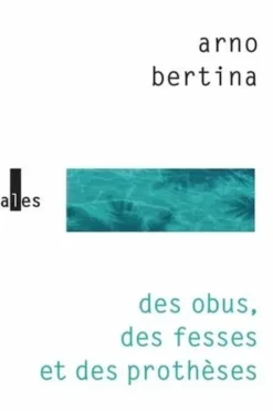 Des obus, des fesses et des prothèses, Arno Bertina