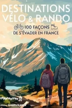 Destinations vélo et rando. 100 façons de s'évader en France, Morgan Daucé