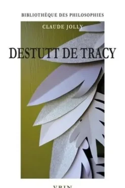 Destutt de Tracy. L'idéologie rationnelle, Claude Jolly