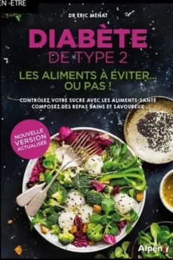 Diabète de type 2. Les aliments à éviter... ou pas ! Contrôler votre sucre avec les aliments-santé, composez des repas sains et savoureux, Eric Ménat