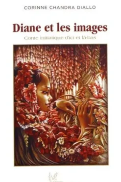 Diane et les images. Conte initiatique d'ici et là-bas, Corinne Chandra Diallo