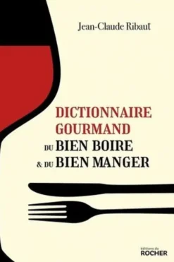Dictionnaire gourmand du bien boire & du bien manger, Jean-Claude Ribaut
