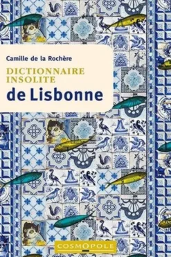 Dictionnaire insolite de Lisbonne. Edition, Camille de La Rochère