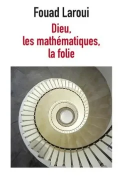 Dieu, les mathématiques, la folie, Fouad Laroui