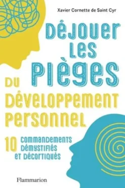 Déjouer les pièges du développement personnel. 10 commandements démystifiés et décortiqués, Xavier Cornette de Saint Cyr