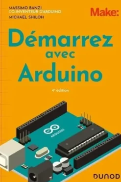 Démarrez avec Arduino. 4e édition, Massimo Banzi