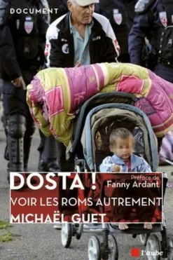 Dosta ! (Ca suffit !). Décryptage d'idées reçues : et si on voyait les Roms autrement ?, Michaël Guet