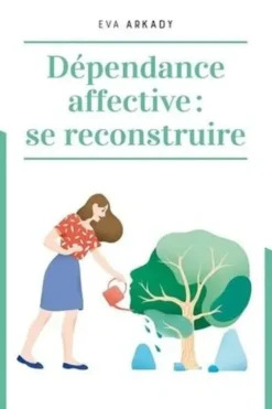 Dépendance affective : se reconstruire, Eva Arkady