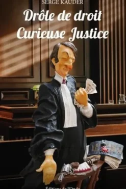 Drôle de droit. Curieuse justice, Serge Kauder