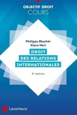 Droit des relations internationales. 8e édition, Philippe Blachèr