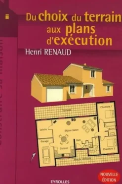 Du choix du terrain aux plans d'exécution. Edition 2006, 2e édition, Henri Renaud