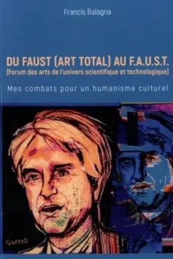 Du Faust (art total) au F.A.U.S.T. Mes combats pour un humanisme culturel, Francis Balagna