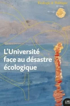 Ecologie et Politique N° 67, 2023 : L’université face au désastre écologique. Réflexions depuis les atécopols, Estelle Deléage