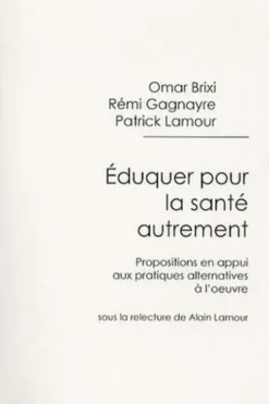 Eduquer pour la santé autrement. Propositions en appui aux pratiques alternatives à l'oeuvre, Omar Brixi