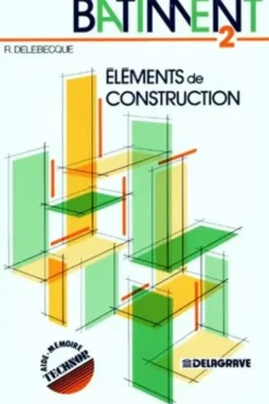 ELEMENTS DE CONSTRUCTION DU BATIMENT. Tome 2, Robert Delebecque