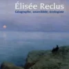 Elisée Reclus. Géographe, anarchiste, écologiste, Jean-Didier Vincent