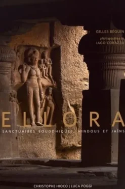 Ellora. Sanctuaires bouddhiques, hindous et jaïns, Gilles Béguin