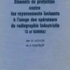 Eléments de protection contre les rayonnements ionisants à l'usage des opérateurs de radiographie industrielle (X et Gamma). 4ème édition, J Chatelet