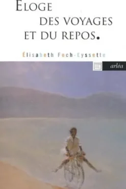 Eloge des voyages et du repos, Elisabeth Foch-Eyssette