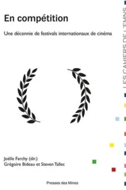 En compétition. Une décennie de festivals internationaux de cinéma, Joëlle Farchy