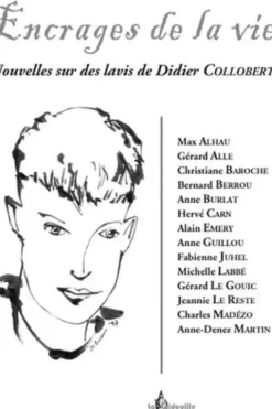 Encrages de la vie. Nouvelles sur des lavis de Didier Collobert, Max Alhau