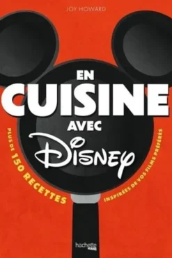 En cuisine avec Disney. Plus de 150 recettes inspirées de vos films préférés, Joy Howard