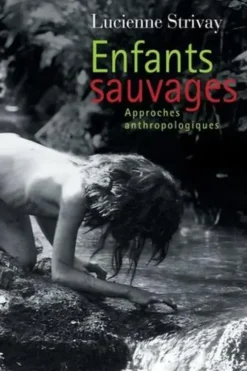 Enfants sauvages. Approches anthropologiques, Lucienne Strivay