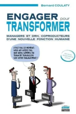 Engager pour transformer. Managers et DRH, coproducteurs d'une nouvelle fonction humaine, Bernard Coulaty