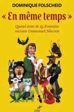 "En même temps". Quand Jean de La Fontaine raconte Emmanuel Macron, Dominique Folscheid