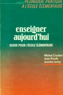 Enseigner aujourd'hui. Guide pour l'école élémentaire, Michel Cruchet