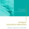 Enseigner la géométrie élémentaire. Enjeux, ruptures et continuités, Anne-Cécile Mathé