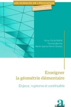 Enseigner la géométrie élémentaire. Enjeux, ruptures et continuités, Anne-Cécile Mathé