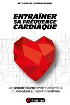 Entraîner sa fréquence cardiaque. Le cardiofréquencemètre pour tous, du débutant au sportif confirmé, Roy-T Benson
