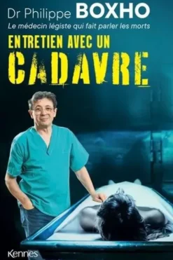 Entretien avec un cadavre. Un médecin légiste fait parler les morts, Philippe Boxho