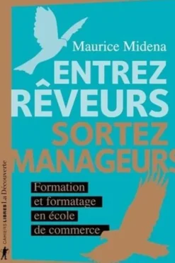 Entrez rêveurs, sortez manageurs. Formation et formatage en école de commerce, Maurice Midena