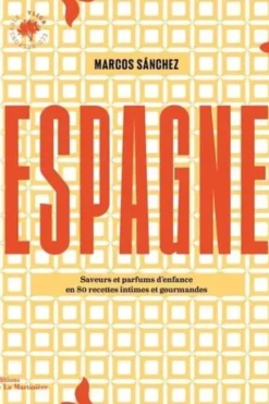 Espagne. Saveurs et parfums d'enfance en 80 recettes intimes et gourmandes, Marcos Sanchez