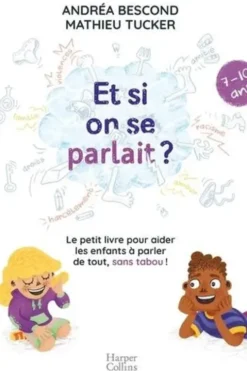 Et si on se parlait ? Le petit livre pour aider les enfants à parler de tout, sans tabou (7-10 ans), Andréa Bescond