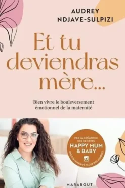 Et tu deviendras mère... Bien vivre le bouleversement émotionnel de la maternité, Audrey Ndjave-Sulpizi