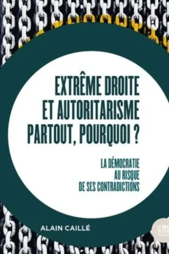 Extrême droite et autoritarisme partout, pourquoi ? La démocratie au risque de ses contradictions, Alain Caillé