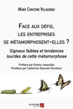 Face aux défis, les entreprises se métamorphosent-elles ?. Signaux faibles et tendances lourdes de cette métamorphose, Marie christine Villagordo