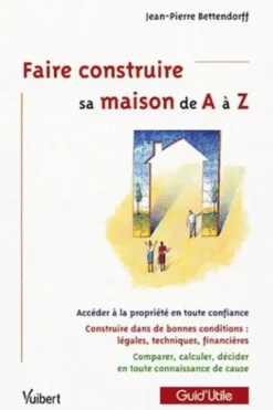 Faire construire sa maison de A à Z, Jean-Pierre Bettendorff