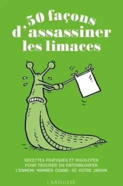 50 façons d'assassiner les limaces. Recettes pratiques et rigolotes pour trucider ou entourlouper l'ennemi "number ouane" de votre jardin, Sara Ford