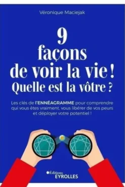 9 façons de voir la vie ! Quelle est la vôtre ? Les clés de l'ennéagramme pour comprendre qui vous êtes vraiment, vous libérer de vos peurs et déployer votre potentiel !, Véronique Maciejak