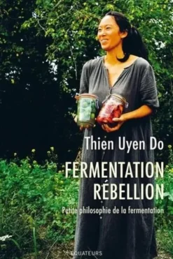 Fermentation rébellion. Petite philosophie de la fermentation, Thien Uyen Do