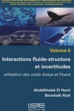 Fiabilité des systèmes multiphysiques. Volume 6, Interactions fluide-structure et incertitudes - Utilisation des outils Ansys et Fluent, Abdelkhalak El Hami
