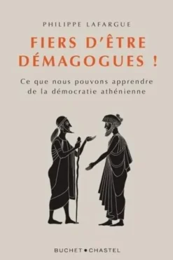 Fiers d'être demagogues ! Ce que nous pouvons apprendre de la démocratie athénienne (c. 462-403 av. J.-C.), Philippe Lafargue