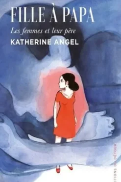 Fille à papa. Les femmes et leurs pères, Katherine Angel