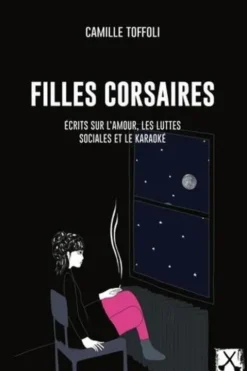 Filles corsaires. Ecrits sur l'amour, les luttes sociales et le karaoké, Camille Toffoli