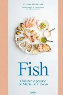 Fish. Cuisiner le poisson de Marseille à Tokyo, Sylvain Roucayrol